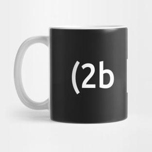 TO BE OR NOT TO BE Mug